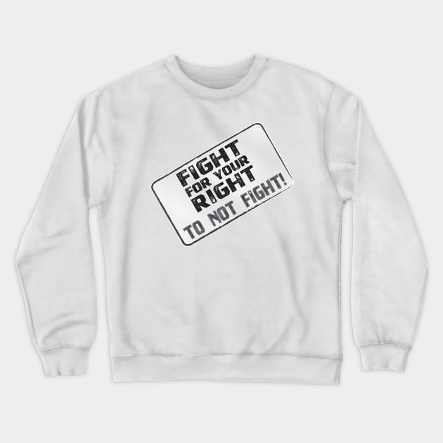 Funny Protest Banner - Fight for your Right to Not Fight! Crewneck Sweatshirt by Harlake